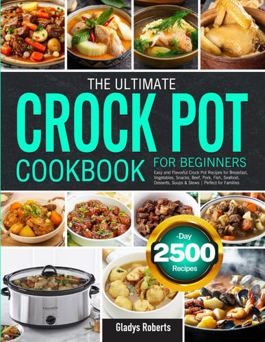 Cover of The Ultimate Crock Pot Cookbook for Beginners: Easy and Flavorful Crock Pot Recipes for Breakfast, Vegetables, Snacks, Beef, Pork, Fish, Seafood, Desserts, Soups & Stews | Perfect for Families