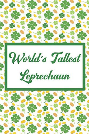 Cover of World's Tallest Leprechaun: Funny Gag Lined Notebook -Funny St Pat's Paddy Patrick Patty's Green Shamrock