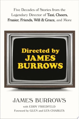 Cover of Directed by James Burrows: Five Decades of Stories From the Legendary Director of Taxi, Cheers, Frasier, Friends, Will & Grace, and More