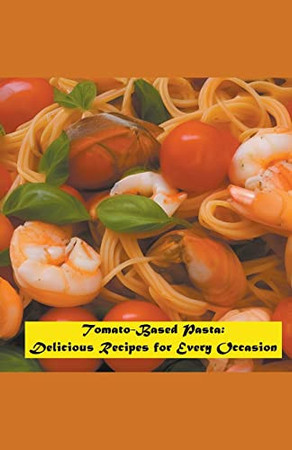 Cover of Tomato-Based Pasta Delicious Recipes for Every Occasion