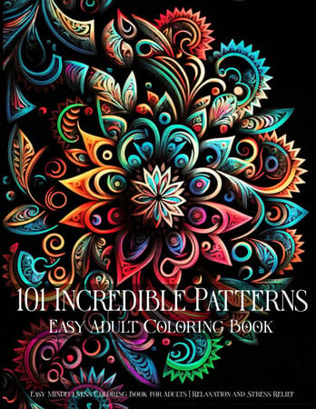 Cover of 101 Incredible Patterns | An Easy Mindfulness Coloring Book for Adults for Relaxation and Stress Relief | Easy Adult Coloring Book (101 Incredible ... For Adults for Relaxation and Stress Relief)