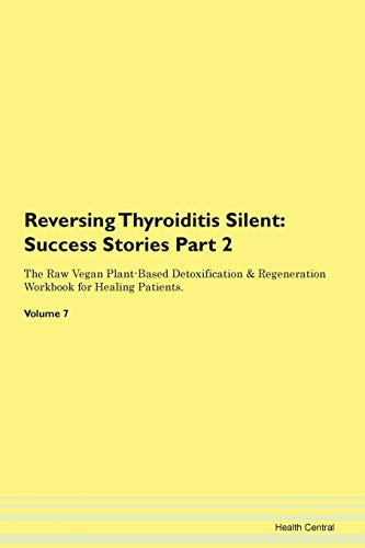 Cover of Reversing Thyroiditis Silent Success Stories Part 2 The Raw Vegan Plant-Based Detoxification & Regeneration Workbook for Healing Patients. Volume 7