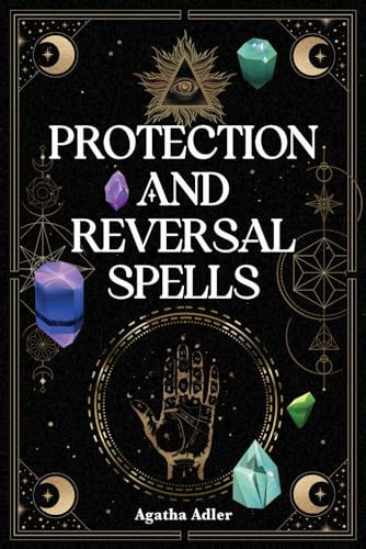 Cover of Protection And Reversal Spells: Navigating Spiritual Adversaries and Modern Threats With Time-Tested and Contemporary Shielding Techniques