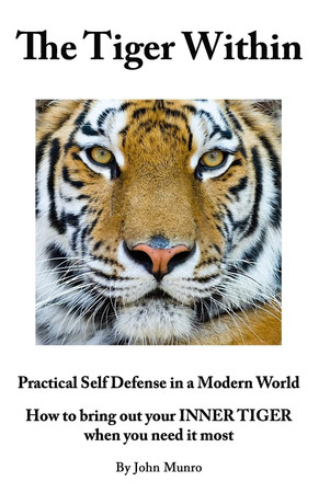 Cover of The Tiger Within Practical Self Defense in a Modern World: How to Bring Out Your Inner Tiger When You Need It Most