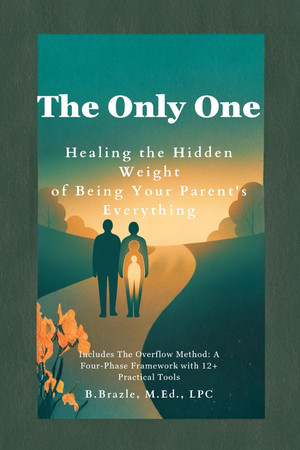 Cover of The Only One: Healing the Hidden Weight of Being Your Parent's Everything