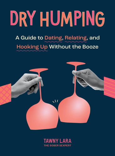 Cover of Dry Humping: A Guide to Dating, Relating, and Hooking Up Without the Booze