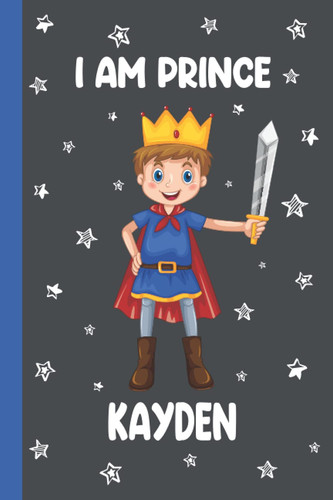 Cover of I Am Prince Kayden: Boys Notebook Journal Writing and Drawing for Kids / Perfect Birthday Gift Personalized by Name / Prince Kayden Birthday Gift