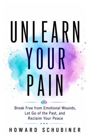 Cover of UNLEARN YOUR PAIN: Unlearn Your Pain: Break Free From Emotional Wounds, Let Go of the Past, and Reclaim Your Peace