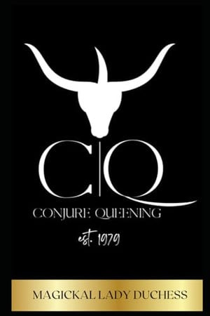 Cover of Conjure Queening: Conjure Queening The Life Of Magickal Lady Duchess and The Essential Foundations Of Hoodoo Conjure Workings