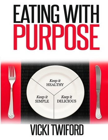 Cover of Eating With Purpose Keep It Healthy, Keep It Simple, Keep It Delicious