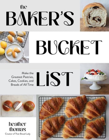 Cover of The Baker's Bucket List: Make the Greatest Pastries, Cakes, Cookies, and Breads of All Time