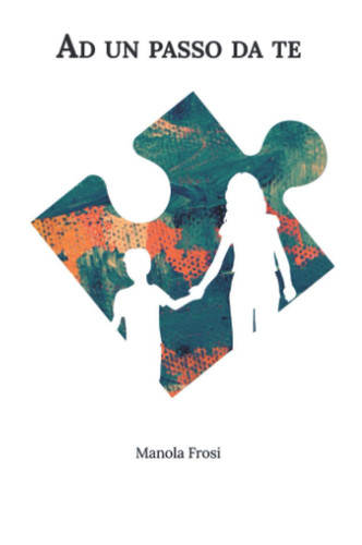 Cover of Ad Un Passo Da Te: Racconto Di Una Storia Vera (Italian Edition)