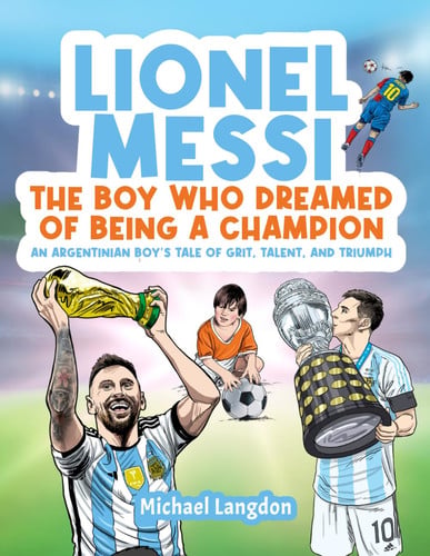 Cover of Lionel Messi: The Boy Who Dreamed of Being a Champion An Argentinean Boy's Tale of Grit, Talent, and Triumph