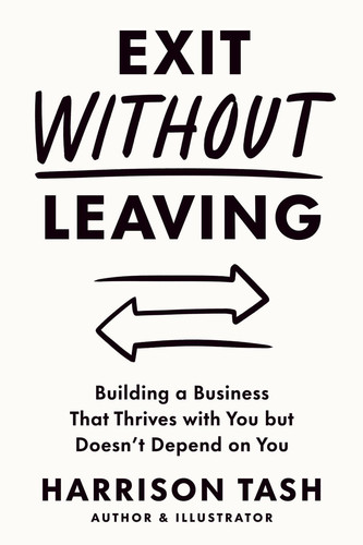 Cover of Exit Without Leaving Building a Business That Thrives With You But Doesn't Depend on You