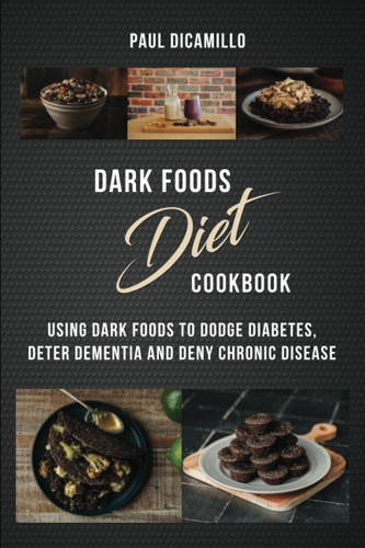 Cover of Dark Foods Diet Cookbook: Using Dark Foods to Deter Dementia, Dodge Diabetes and Deny Chronic Disease