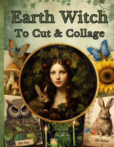 Cover of Earth Witch to Cut & Collage: Image Collection of Illustrations and Quotes of Nature's Magic for Junk Journals, Scrapbooking & Paper Craft