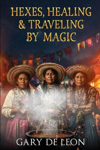 Cover of Hexes, Healing and Traveling by Magic: The Witchcraft Stories of Three of My Ancestors