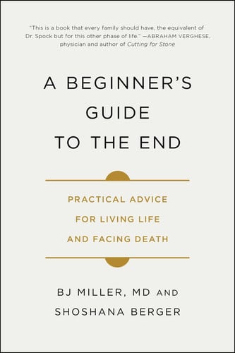 Cover of A Beginner's Guide to the End Practical Advice for Living Life and Facing Death