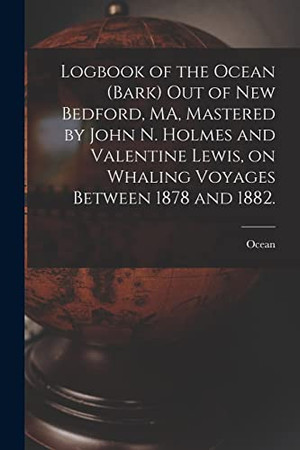 Cover of Logbook of the Ocean (Bark) Out of New Bedford, MA, Mastered by John N. Holmes and Valentine Lewis, on Whaling Voyages Between 1878 and 1882.