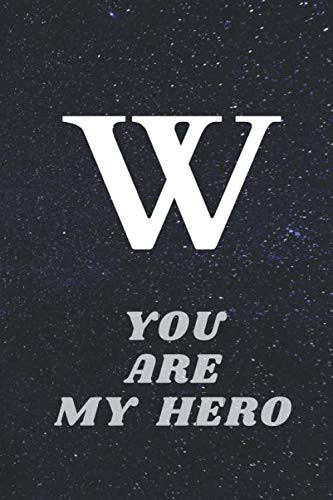 Cover of W-You Are My Hero: Initial Letter W Personalized Monogram Black & White Lined (6 X 9)", 120 Pages Notebook, Glossy Soft Cover Journal for Diary, ... Dad, Husband Brother, Friend & Loved Ones.
