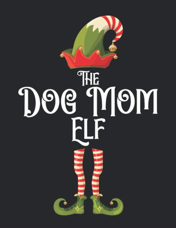 Cover of The Dog Mom Elf: Dotted Notebook For The Best Dog Mom Christmas Elf To Write In | Can Be Used As Log Book Journal | 8.5 X 11 Large Size | Christmas Gift Present