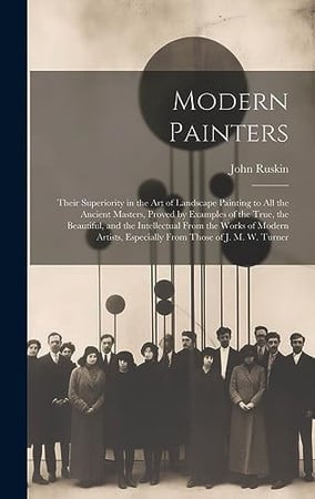 Cover of Modern Painters: Their Superiority in the Art of Landscape Painting to All the Ancient Masters, Proved by Examples of the True, the Bea