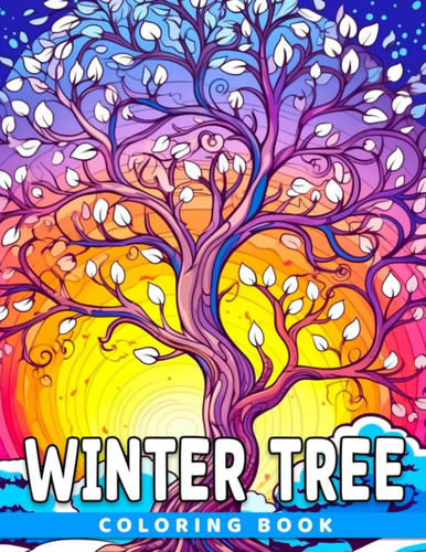 Cover of Winter Tree Coloring Book: 30 Coloring Pages Featuring a Variety of Trees in Winter Perfect for Kids, Teens, and Anyone Who Loves to Color! Great Gift Idea.