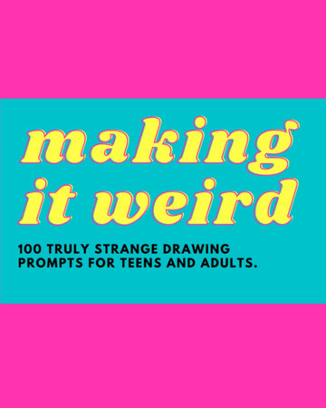 Cover of Making It Weird: 100 Truly Strange Drawing Prompts for Teens and Adults: Unique Drawing Prompts and Sketchbook for Creativity and Fun
