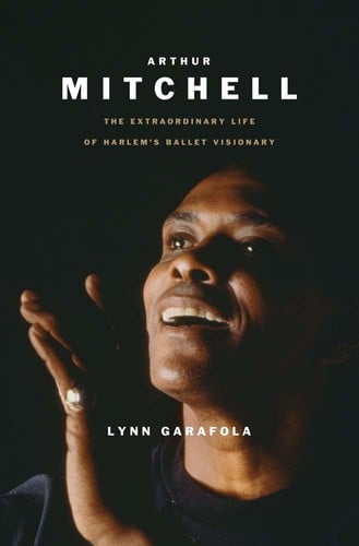 Cover of Arthur Mitchell: The Extraordinary Life of Harlem's Ballet Visionary