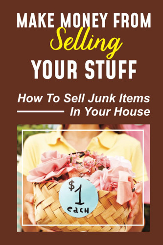 Cover of Make Money From Selling Your Stuff: How To Sell Junk Items In Your House: Start A Small Garage Sale Business