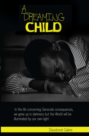 Cover of A Dreaming Child: In the Life Concerning the Genocide Consequences, We Grew Up in Darkness but the World Will Be Illuminated by Our Own Light.