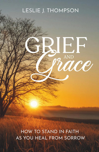 Cover of Grief and Grace - How to Stand in Faith As You Heal From Sorrow