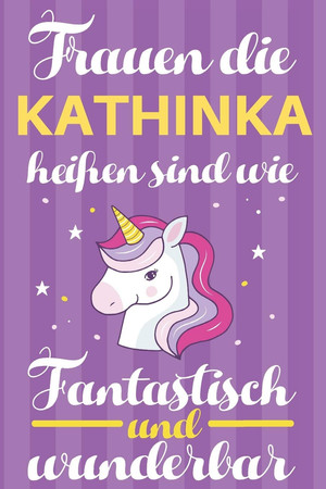 Cover of Notizbuch: Frauen Die Kathinka Heißen Sind Wie Einhörner (120 Linierte Seiten, Softcover) Tagebebuch, Reisetagebuch, Skizzenbuch Für Mama, Tochter, Beste Freundin, Oma, Tante (German Edition)