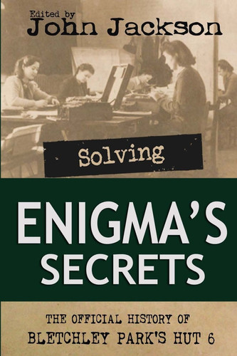 Cover of Solving Enigma's Secrets: The Official History of Bletchley Park's Hut 6