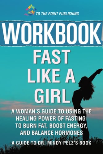 Cover of Workbook: Fast Like a Girl by Dr. Mindy Pelz: A Woman’s Guide to Using the Healing Power of Fasting to Burn Fat, Boost Energy, and Balance Hormones