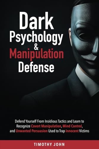 Cover of Dark Psychology and Manipulation Defense: Defend Yourself From Insidious Tactics and Learn to Recognize Covert Manipulation, Mind Control, and Unwanted Persuasion Used to Trap Innocent Victims