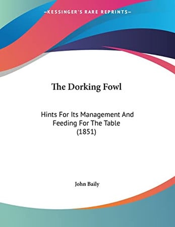 Cover of The Dorking Fowl: Hints For Its Management And Feeding For The Table (1851)