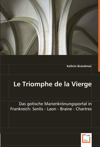 Cover of Le Triomphe De La Vierge: Das Gotische Marienkrönungsportal in Frankreich:Senlis - Laon - Braine - Chartres (German Edition)