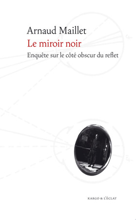 Cover of Le Miroir Noir: Enquête Sur Le Côté Obscur Du Reflet