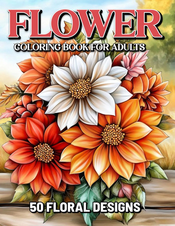 Cover of Flower Coloring Book for Adults: Relaxing 50 Floral Designs and Beautiful Bouquets for Creative Expression and Anxiety Relief