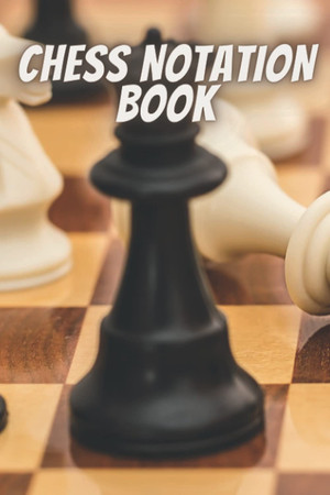 Cover of Chess Notation Book: Chess Strategy Books for kids|Chess Annotation Log Notebook With Prompts |Moves Tracking Journal |Chess Player Gift|chess Gifts for Men