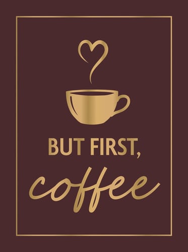 Cover of But First, Coffee - A Collection of Quotes, Statements and Recipes for Coffee Lovers