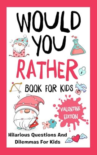 Cover of Valentines Day Gifts for Kids: Would You Rathe?: Valentine's Day Edition: Over 200 Hilarious, Fun, and Cute Questions for Kids