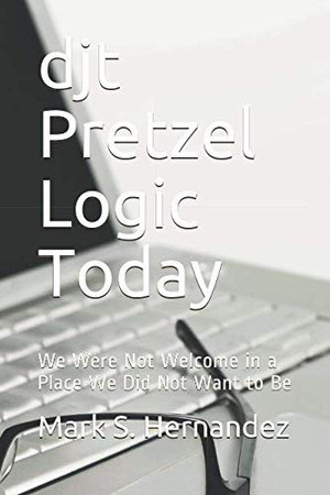 Cover of Djt Pretzel Logic Today: We Were Not Welcome in a Place We Did Not Want to Be