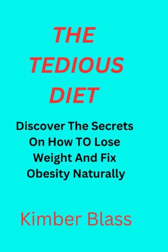 Cover of The Tedious Diet: Discover the Secrets on How to Lose Weightand Fix Obesity Naturally