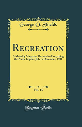 Cover of Recreation, Vol. 15 A Monthly Magazine Devoted to Everything the Name Implies; July to December, 1901 (Classic Reprint)
