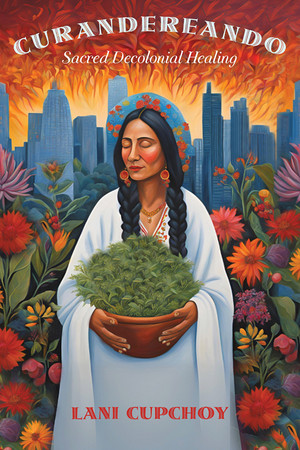 Cover of Curandereando: Sacred Decolonial Healing