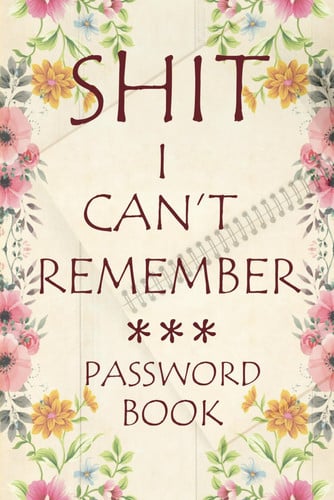 Cover of Shit I Can’t Remember: Password Book, Password Log Book, Internet Password Organizer, Alphabetical Password book,Password Notebook, Password Book Keeper Small 6” X 9”