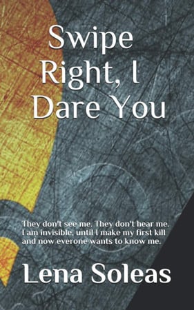 Cover of Swipe Right, I Dare You: They Don't See Me. They Don't Hear Me. I Am Invisible, Until I Make My First Kill and Now Everyone Wants to Know Me.