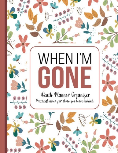 Cover of When I'm Gone Death Planner Organizer, Practical Notes for Those You Leave Behind - Soft Cover, Mate Finish 8. 5 X 11 in (21. 59 X 27. 94 Cm)